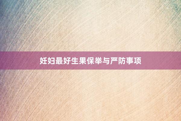 妊妇最好生果保举与严防事项