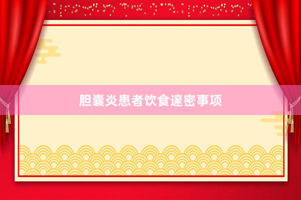 胆囊炎患者饮食邃密事项